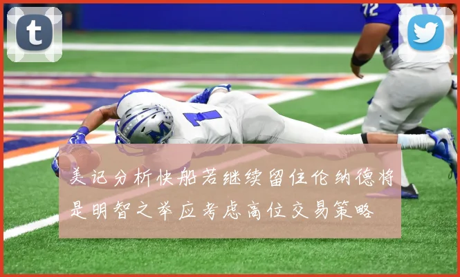 美记分析快船若继续留住伦纳德将是明智之举应考虑高位交易策略