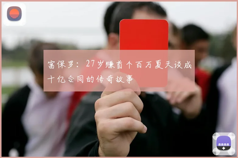 富保罗：27岁赚首个百万夏天谈成十亿合同的传奇故事